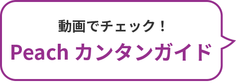 動画でチェック！Peachかんたんガイド