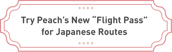 Try Peach’s New “Flight Pass” for Japanese Routes