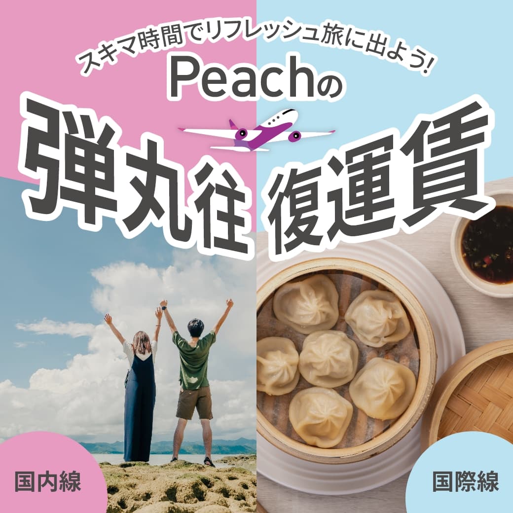 スキマ時間でリフレッシュ旅に出よう！ Peachの弾丸往復運賃 国内線 国際線