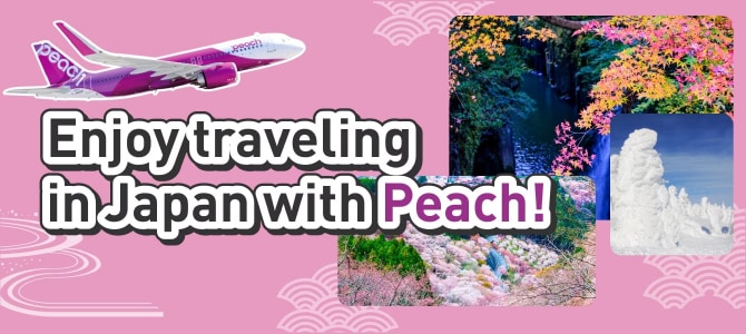 Enjoy travelling in Japan with Peach!